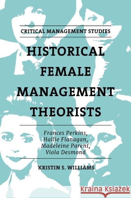 Historical Female Management Theorists: Frances Perkins, Hallie Flanagan, Madeleine Parent, Viola Desmond Kristin S. (Dalhousie University, Canada) Williams 9781801173919 Emerald Publishing Limited - książka