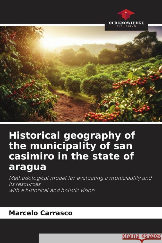 Historical geography of the municipality of san casimiro in the state of aragua Marcelo Carrasco 9786207193141 Our Knowledge Publishing - książka