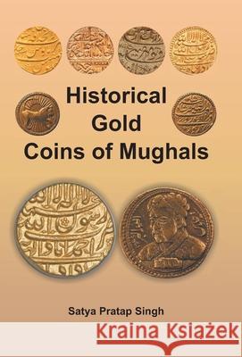 Historical Gold Coins of Mughals Satya Singh Pratap 9789351280392 Gyan Books - książka