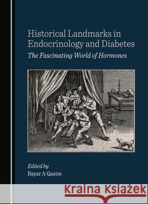 Historical Landmarks in Endocrinology and Diabetes: The Fascinating World of Hormones Bayar A. Qasim 9781036407452 Cambridge Scholars Publishing - książka