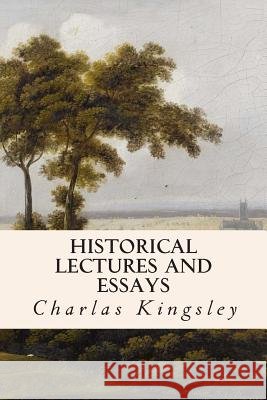 Historical Lectures and Essays Charlas Kingsley 9781508584797 Createspace - książka