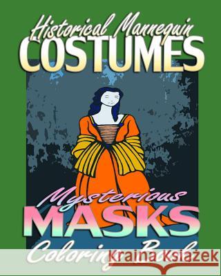 Historical Mannequin Costumes & Mysterious Masks (Coloring Book) Costume Fantasy Coloring Masks Coloring 9781522969686 Createspace Independent Publishing Platform - książka