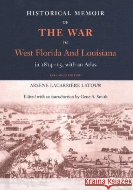 Historical Memoir of the War in West Florida and Louisiana in 1814-15 with an Atlas Arsene Lacarriere LaTour Gene A. Smith 9780813033358 University Press of Florida - książka