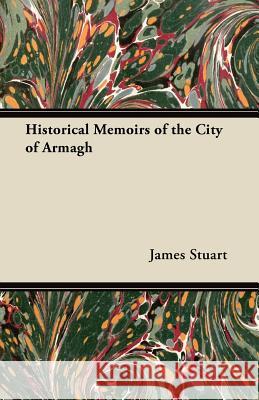 Historical Memoirs of the City of Armagh James Stuart 9781447461906 Gebert Press - książka