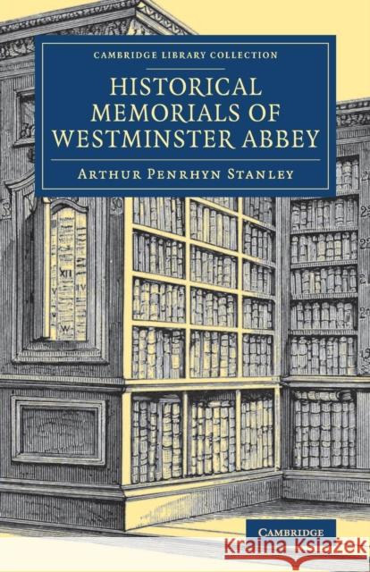 Historical Memorials of Westminster Abbey Arthur Penrhyn Stanley 9781108080316 Cambridge University Press - książka