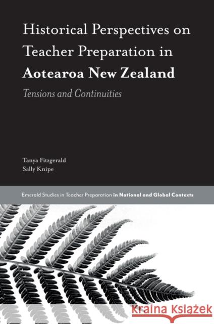 Historical Perspectives on Teacher Preparation in Aotearoa New Zealand: Tensions and Continuities Tanya Fitzgerald Sally Knipe 9781787546400 Emerald Publishing Limited - książka