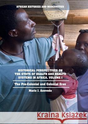 Historical Perspectives on the State of Health and Health Systems in Africa, Volume I: The Pre-Colonial and Colonial Eras Azevedo, Mario J. 9783319812915 Palgrave Macmillan - książka