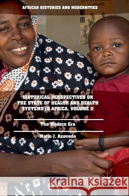 Historical Perspectives on the State of Health and Health Systems in Africa, Volume II: The Modern Era Azevedo, Mario J. 9783319325637 Palgrave MacMillan - książka