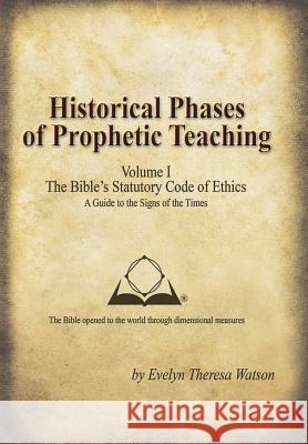 Historical Phases of Prophetic Teaching Volume I: Bible's Statutory Code of Ethics Watson, Evelyn Theresa 9781490809410 WestBow Press - książka
