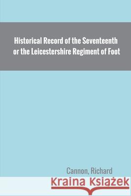 Historical Record of the Seventeenth, or the Leicestershire Regiment of Foot Richard Cannon 9789354783494 Zinc Read - książka