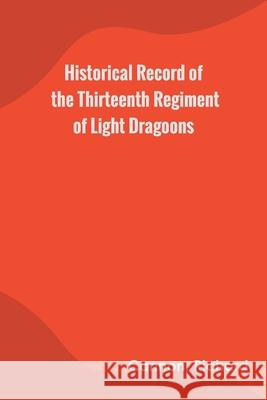 Historical Record of the Thirteenth Regiment of Light Dragoons Richard Cannon 9789354784293 Zinc Read - książka