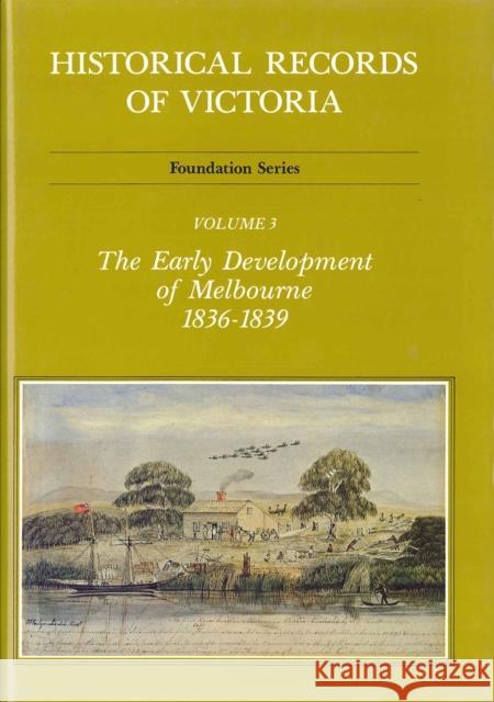Historical Records Of Victoria V3 : The Early Development of Melbourne 1836-1839  9780724183036 Melbourne University Press - książka