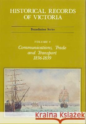 Historical Records of Victoria: Vol 4: Communications, Trade and Transport 1836-1839 Michael Cannon   9780724183272 Melbourne University Press - książka