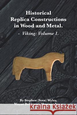 Historical Replica Constructions In Wood And Metal: Vikings: Volume 1 Wayne Robinson Shannon Joyce Stephen (Sven) Wyley 9780645204216 Intertype Publish and Print - książka