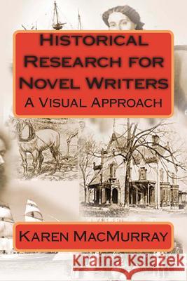 Historical Research for Novel Writers: A Visual Approach Karen Macmurray 9781500282561 Createspace - książka