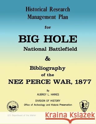 Historical Research Management Plan for Big Hole National Battlefield and Bibliography of the Nez Perce War, 1877 Aubrey L. Haines 9781484940921 Createspace - książka