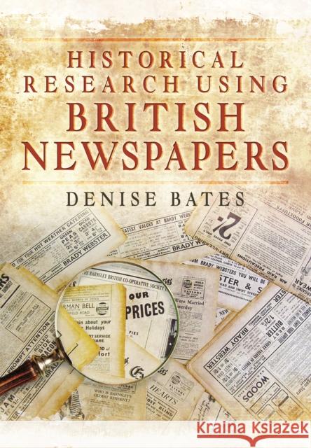 Historical Research Using British Newspapers Denise Bates 9781473859005 Pen & Sword Books Ltd - książka