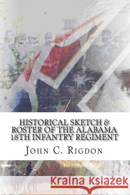 Historical Sketch & Roster of the Alabama 18th Infantry Regiment John C. Rigdon 9781514362709 Createspace - książka
