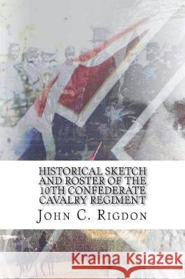 Historical Sketch and Roster of the 10th Confederate Cavalry Regiment John C. Rigdon 9781723235566 Createspace Independent Publishing Platform - książka