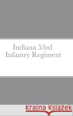 Historical Sketch And Roster Of The Indiana 53rd Infantry Regiment John C Rigdon 9781458354471 Lulu.com - książka