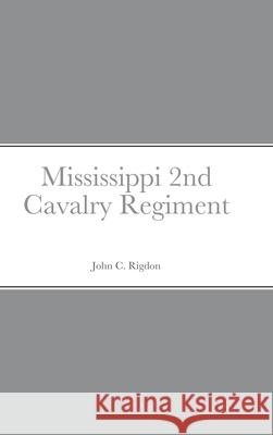 Historical Sketch And Roster Of The Mississippi 2nd Cavalry Regiment John C Rigdon 9781667163284 Lulu.com - książka