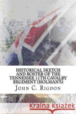 Historical Sketch and Roster of the Tennessee 11th Cavalry Regiment (Holman's) John C. Rigdon 9781977643629 Createspace Independent Publishing Platform - książka