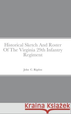 Historical Sketch And Roster Of The Virginia 29th Infantry Regiment John C. Rigdon 9781716398025 Lulu.com - książka
