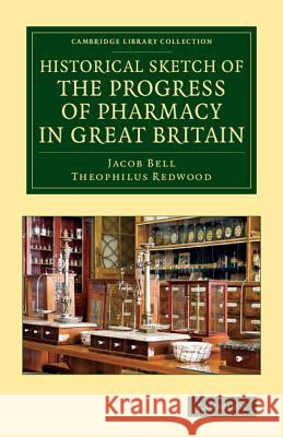 Historical Sketch of the Progress of Pharmacy in Great Britain Jacob Bell, Theophilus Redwood 9781108070027 Cambridge University Press - książka