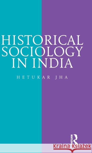 Historical Sociology in India Hetukar Jha 9781138931275 Taylor & Francis Group - książka