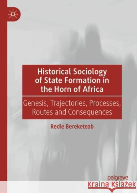 Historical Sociology of State Formation in the Horn of Africa: Genesis, Trajectories, Processes, Routes and Consequences Redie Bereketeab 9783031241611 Palgrave MacMillan - książka