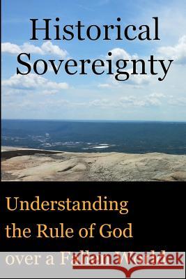 Historical Sovereignty: Understanding the Rule of God over a Fallen World Chiavone, Michael L. 9781544844251 Createspace Independent Publishing Platform - książka