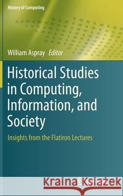 Historical Studies in Computing, Information, and Society: Insights from the Flatiron Lectures Aspray, William 9783030189549 Springer - książka