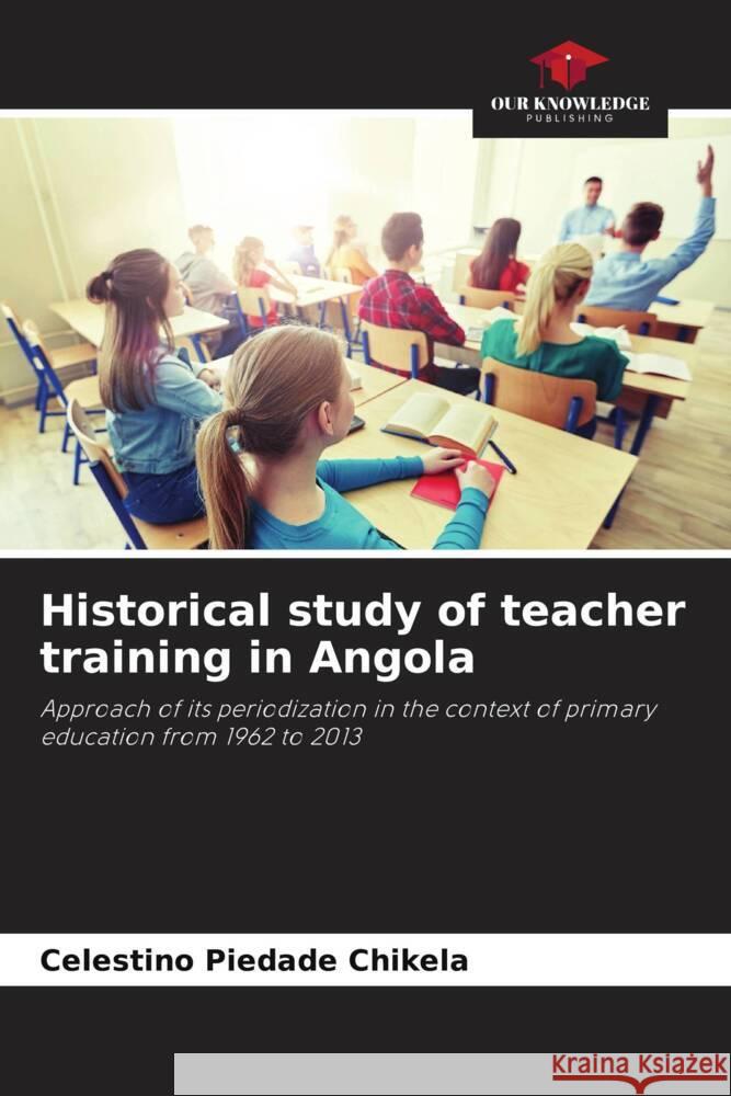 Historical study of teacher training in Angola Celestino Piedad 9786202779135 Our Knowledge Publishing - książka