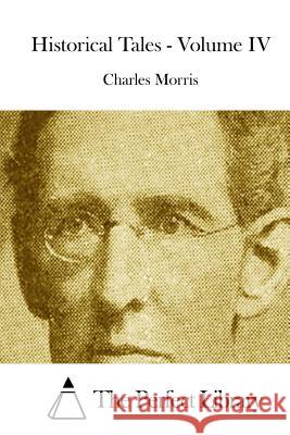 Historical Tales - Volume IV Charles Morris The Perfect Library 9781512230956 Createspace - książka