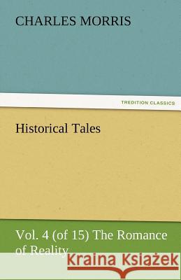 Historical Tales, Vol. 4 (of 15) the Romance of Reality Charles Morris   9783842487093 tredition GmbH - książka