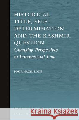 Historical Title, Self-Determination and the Kashmir Question: Changing Perspectives in International Law Fozia Nazir Lone 9789004316911 Brill - Nijhoff - książka