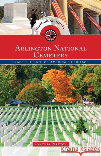 Historical Tours Arlington National Cemetery: Trace the Path of America's Heritage Globe Pequot 9781493013005 Globe Pequot Press - książka