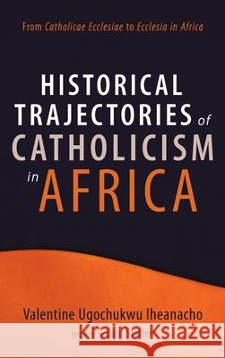 Historical Trajectories of Catholicism in Africa Valentine Ugochukwu Iheanacho Paul Steffen 9781666723663 Resource Publications (CA) - książka