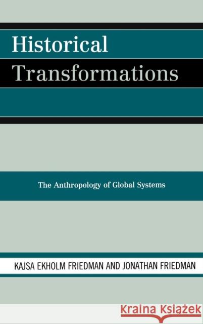 Historical Transformations: The Anthropology of Global Systems Friedman, Kajsa Ekholm 9780759111103 Altamira Press - książka