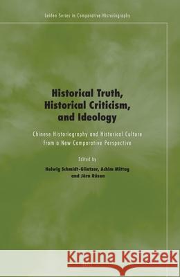 Historical Truth, Historical Criticism, and Ideology: Chinese Historiography and Historical Culture from a New Comparative Perspective Helwig Schmidt-Glintzer Achim Mittag Jorn Rusen 9789004142374 Brill Academic Publishers - książka