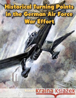 Historical Turning Points in the German Air Force War Effort: USAF Historical Studies No. 189 Richard Suchenwirth Ray Merriam 9781479210640 Createspace - książka