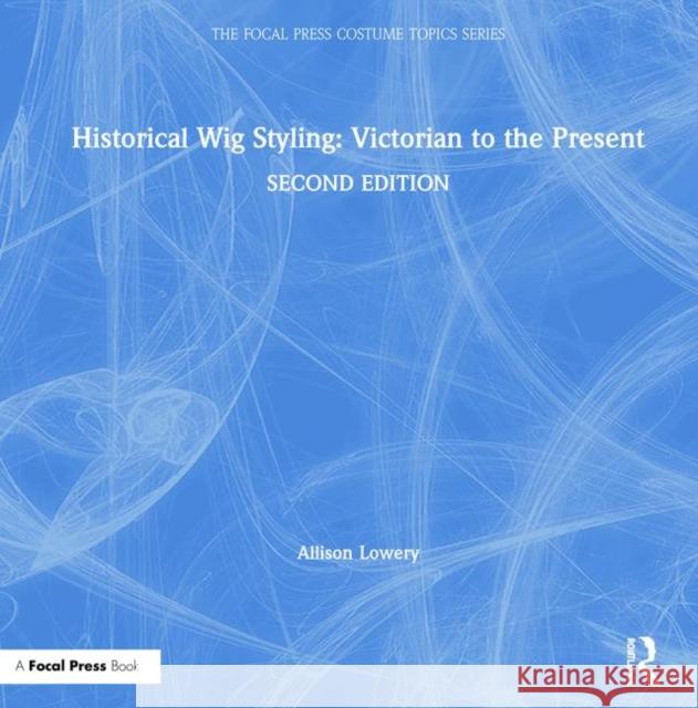 Historical Wig Styling: Victorian to the Present Allison Lowery 9781138391512 Routledge - książka