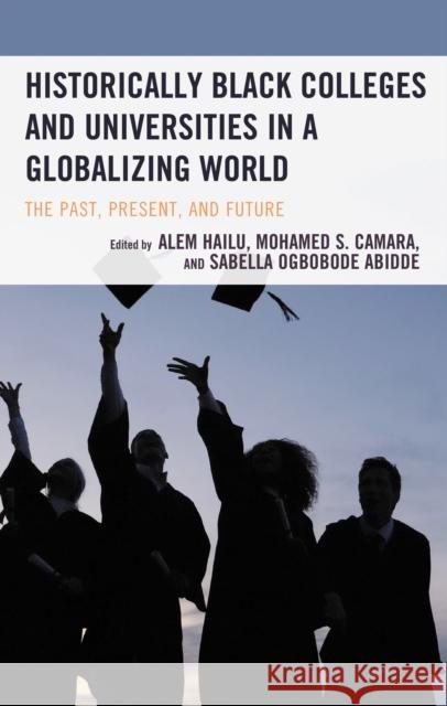 Historically Black Colleges and Universities in a Globalizing World: The Past, Present, and Future Alem Hailu Mohamed S. Camara Sabella Ogbobode Abidde 9781666902761 Lexington Books - książka