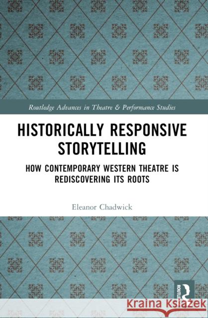 Historically Responsive Storytelling: How Contemporary Western Theatre Is Rediscovering Its Roots Eleanor Chadwick 9780367547240 Routledge - książka