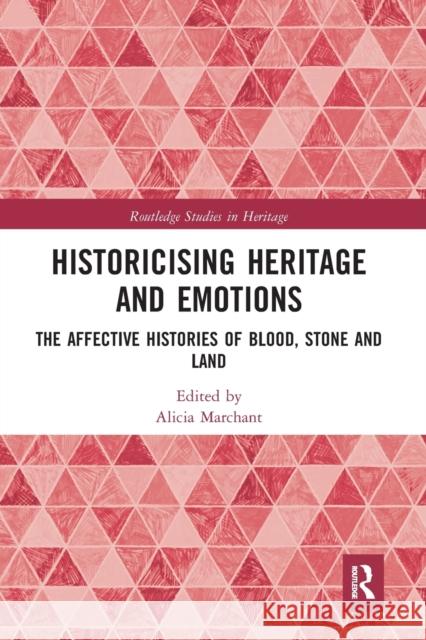 Historicising Heritage and Emotions: The Affective Histories of Blood, Stone and Land Alicia Marchant 9780367660529 Routledge - książka