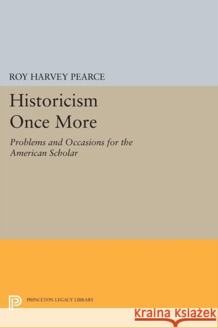 Historicism Once More: Problems and Occasions for the American Scholar Pearce, Roy Harvey 9780691621845 John Wiley & Sons - książka