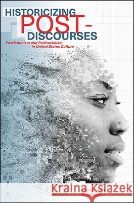 Historicizing Post-Discourses: Postfeminism and Postracialism in United States Culture Tanya Ann Kennedy 9781438464770 State University of New York Press - książka