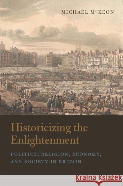 Historicizing the Enlightenment, Volume 1: Politics, Religion, Economy, and Society in Britain Michael McKeon 9781684484713 Bucknell University Press,U.S. - książka