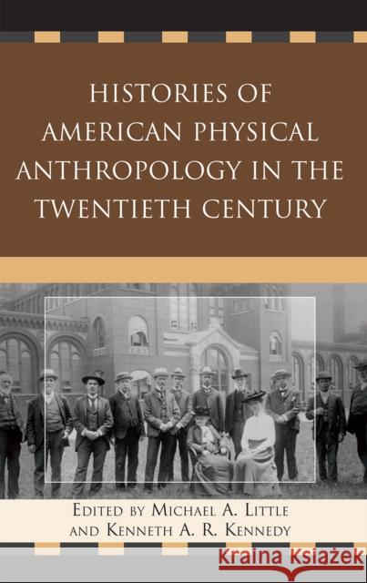 Histories of American Physical Anthropology in the Twentieth Century Michael A. Little Kenneth A. R. Kennedy 9780739135112 Lexington Books - książka