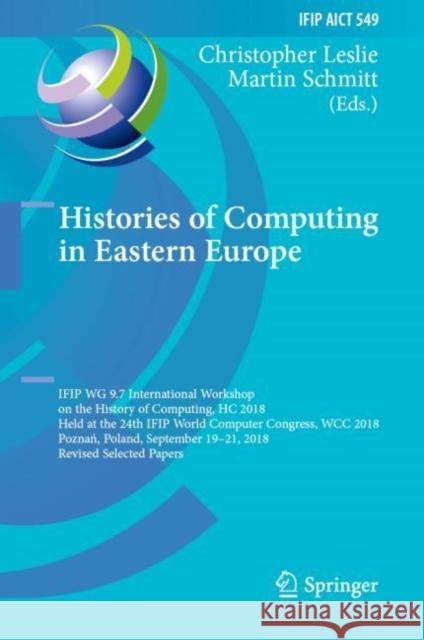 Histories of Computing in Eastern Europe: Ifip Wg 9.7 International Workshop on the History of Computing, Hc 2018, Held at the 24th Ifip World Compute Leslie, Christopher 9783030291594 Springer - książka